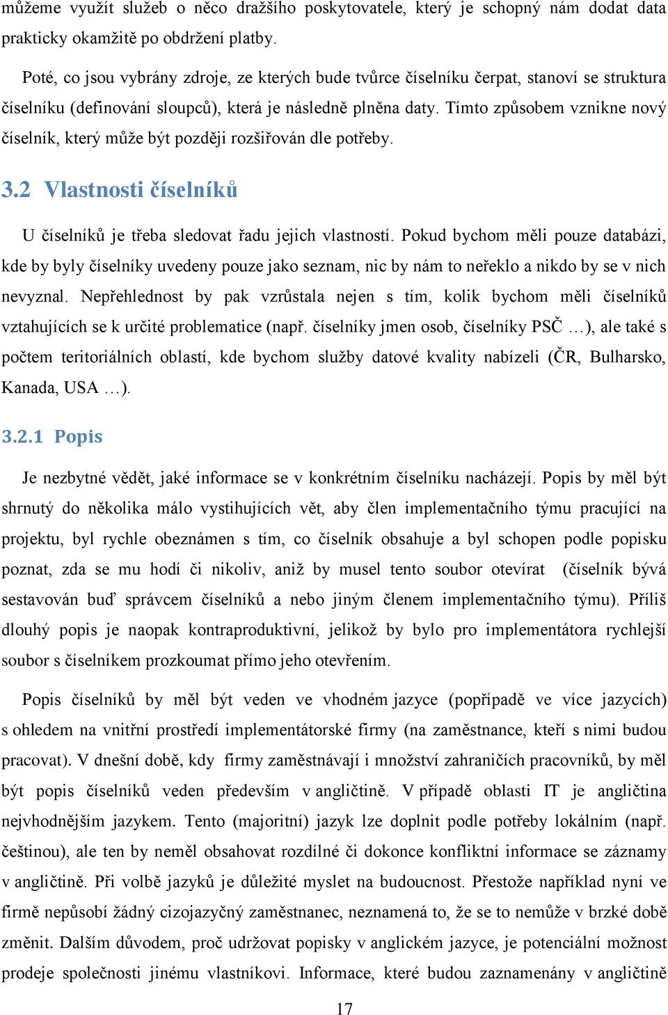 Tímto způsobem vznikne nový číselník, který může být později rozšiřován dle potřeby. 3.2 Vlastnosti číselníků U číselníků je třeba sledovat řadu jejich vlastností.