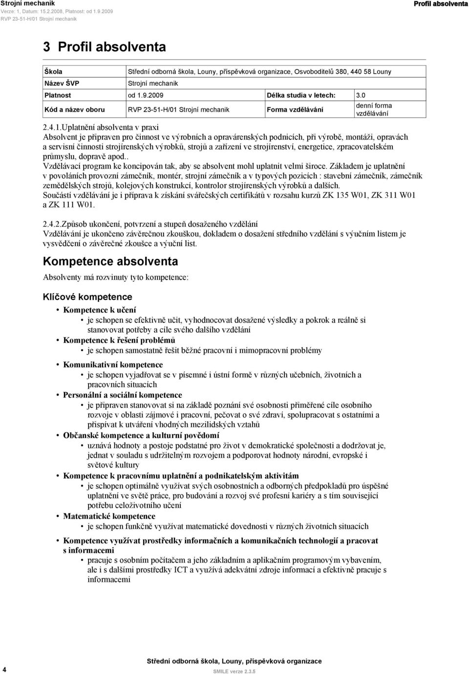 H/01 Strojní mechanik Forma vzdělávání denní forma vzdělávání 2.4.1.Uplatnění absolventa v praxi Absolvent je připraven pro činnost ve výrobních a opravárenských podnicích, při výrobě, montáži,