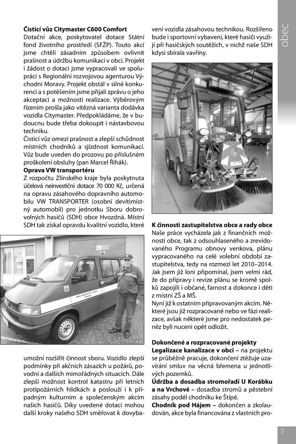 Projekt obstál v silné konkurenci a s potěšením jsme přijali zprávu o jeho akceptaci a možnosti realizace. Výběrovým řízením prošla jako vítězná varianta dodávka vozidla Citymaster.