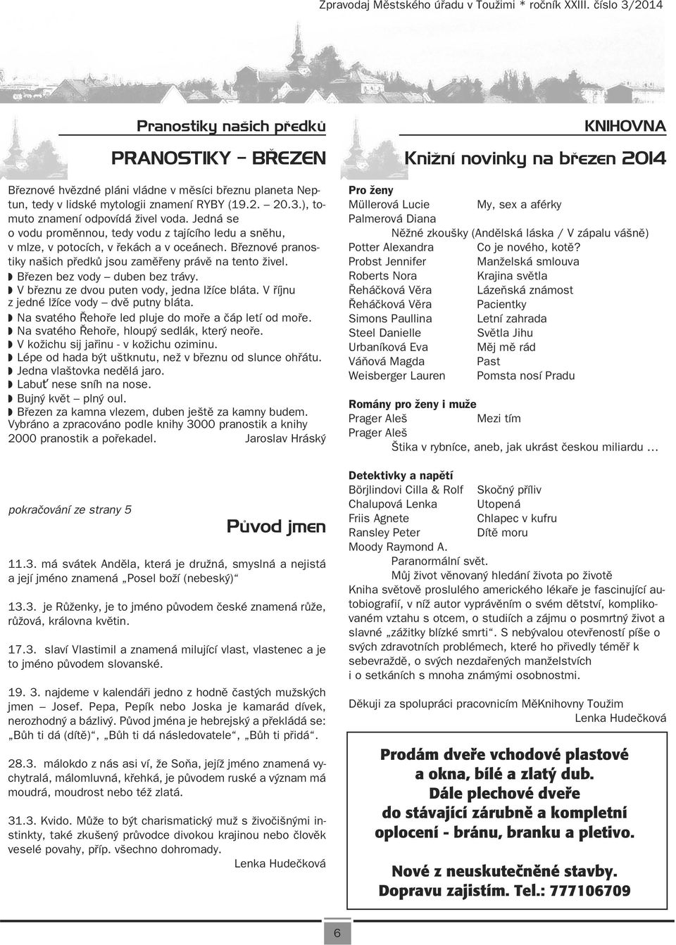 Březen bez vody duben bez trávy. V březnu ze dvou puten vody, jedna lžíce bláta. V říjnu z jedné lžíce vody dvě putny bláta. Na svatého Řehoře led pluje do moře a čáp letí od moře.