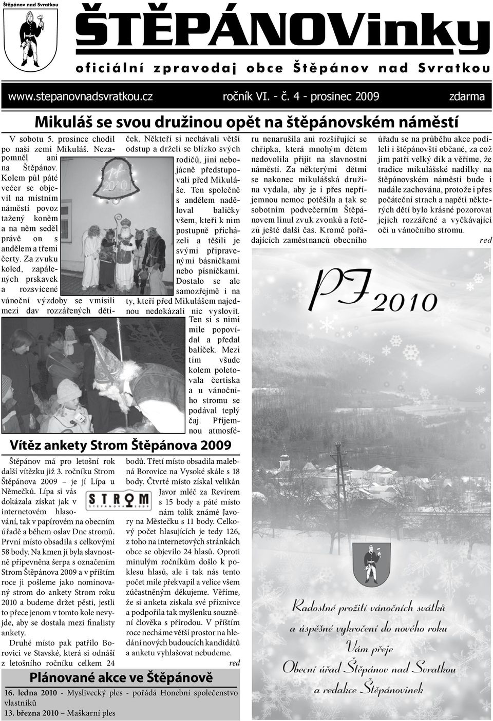 ročníku Strom Štěpánova 2009 je jí Lípa u Němečků. Lípa si vás dokázala získat jak v V sobotu 5. prosince chodil po naší zemi Mikuláš. Nezapomněl ani na Štěpánov.