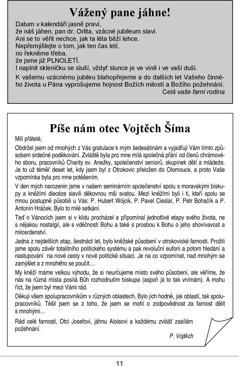 K vašemu vzácnému jubileu blahopřejeme a do dalších let Vašeho činného života u Pána vyprošujeme hojnost Božích milostí a Božího požehnání.