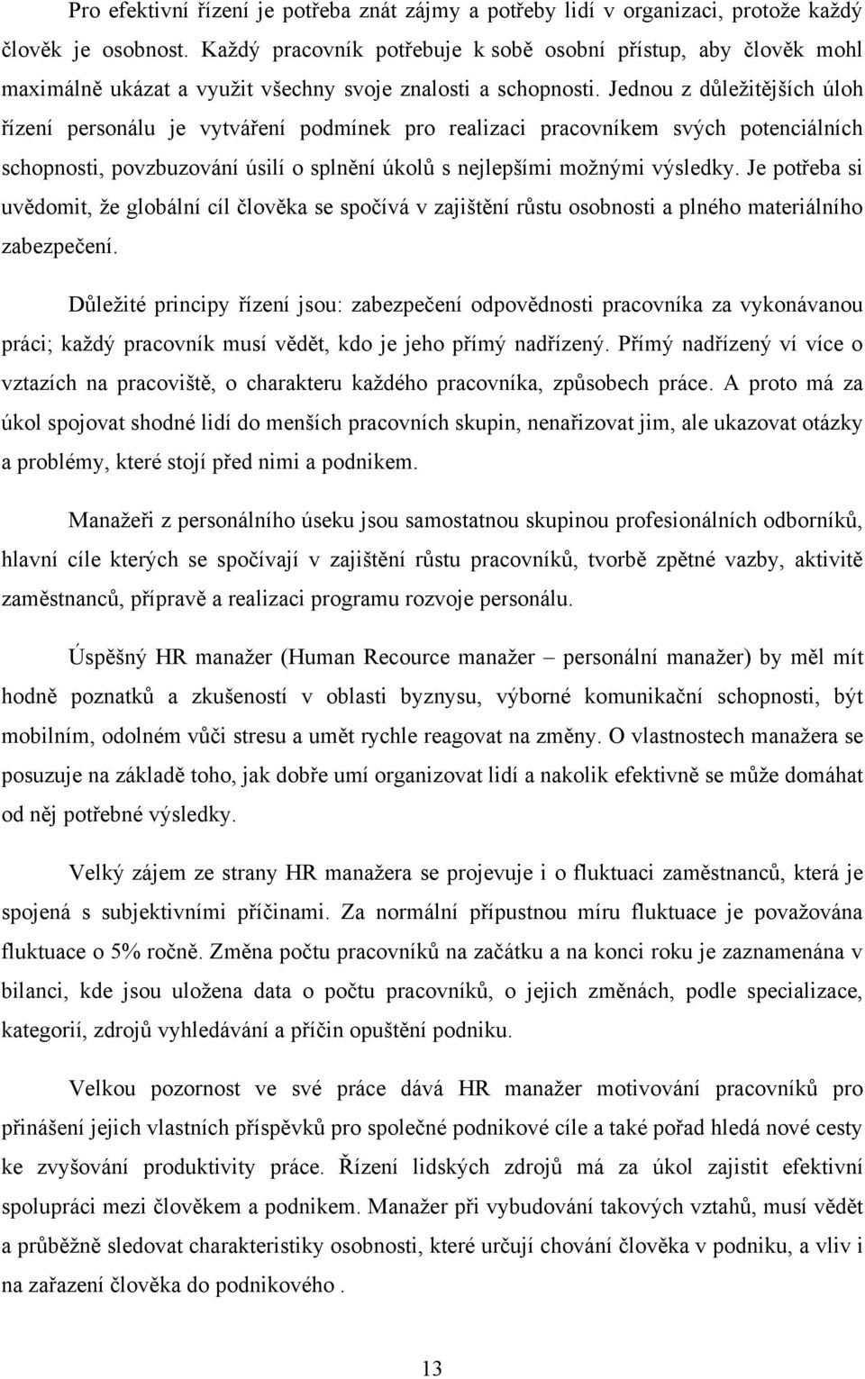 Jednou z důleţitějších úloh řízení personálu je vytváření podmínek pro realizaci pracovníkem svých potenciálních schopnosti, povzbuzování úsilí o splnění úkolů s nejlepšími moţnými výsledky.