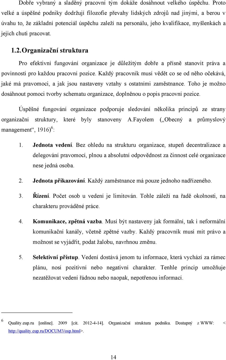 pracovat. 1.2. Organizační struktura Pro efektivní fungování organizace je důleţitým dobře a přísně stanovit práva a povinnosti pro kaţdou pracovní pozice.