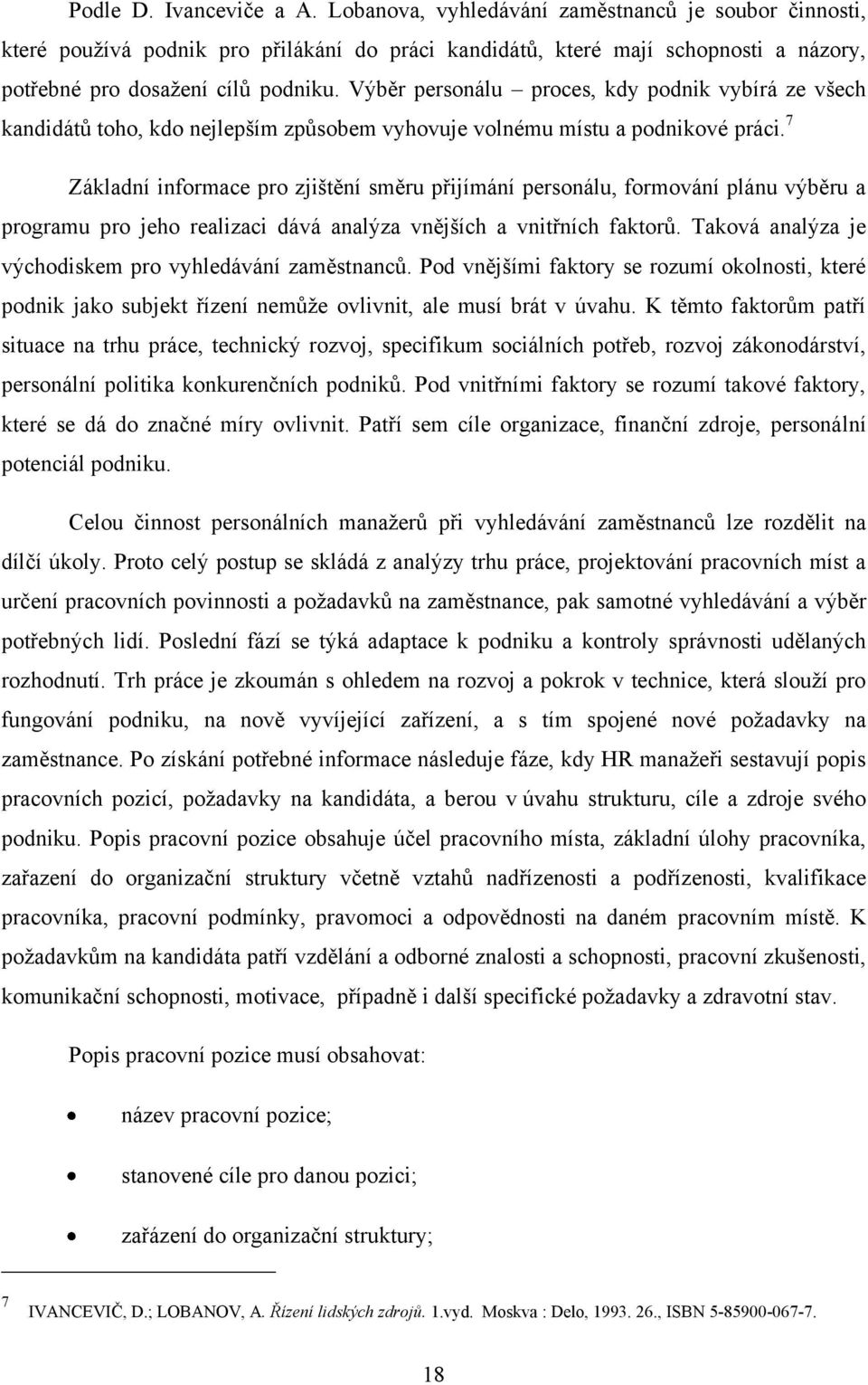 Výběr personálu proces, kdy podnik vybírá ze všech kandidátů toho, kdo nejlepším způsobem vyhovuje volnému místu a podnikové práci.