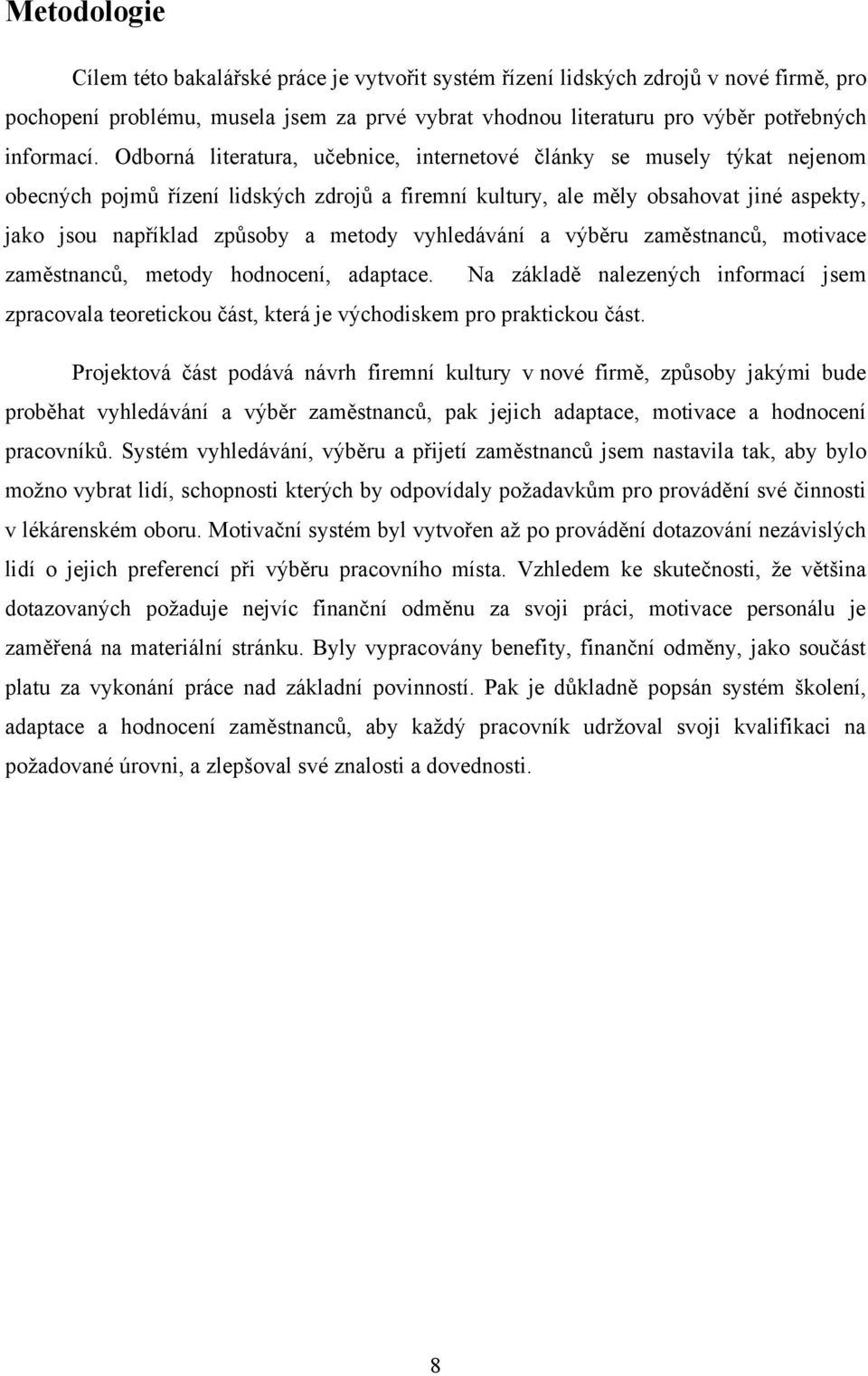 vyhledávání a výběru zaměstnanců, motivace zaměstnanců, metody hodnocení, adaptace. Na základě nalezených informací jsem zpracovala teoretickou část, která je východiskem pro praktickou část.