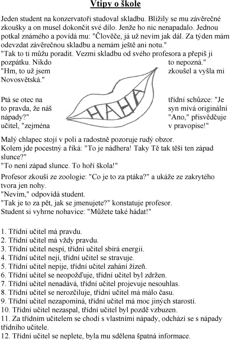 Vezmi skladbu od svého profesora a přepiš ji pozpátku. Nikdo to nepozná." "Hm, to už jsem zkoušel a vyšla mi Novosvětská." Ptá se otec na to pravda, že náš nápady?