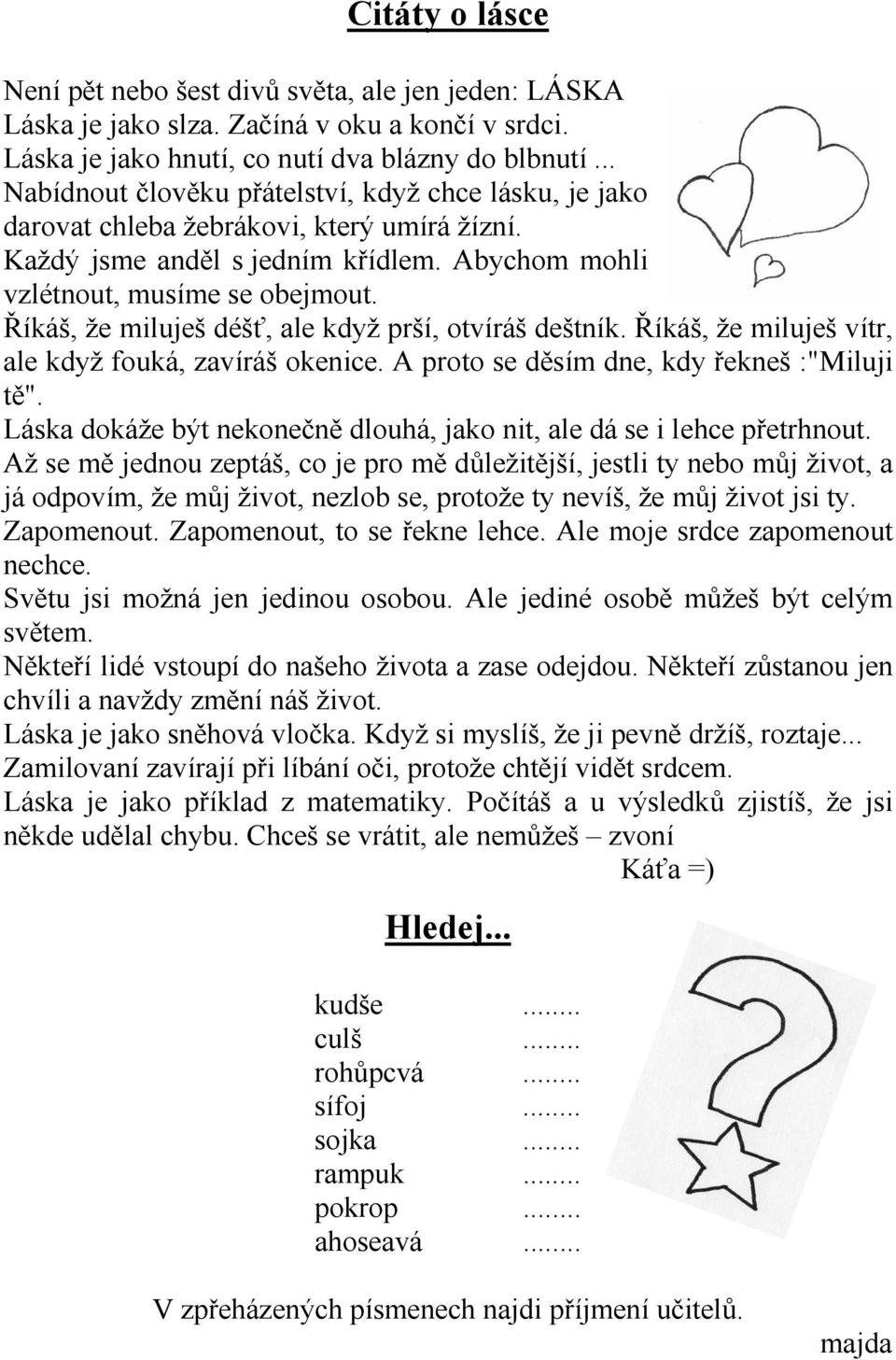 Říkáš, že miluješ déšť, ale když prší, otvíráš deštník. Říkáš, že miluješ vítr, ale když fouká, zavíráš okenice. A proto se děsím dne, kdy řekneš :"Miluji tě".