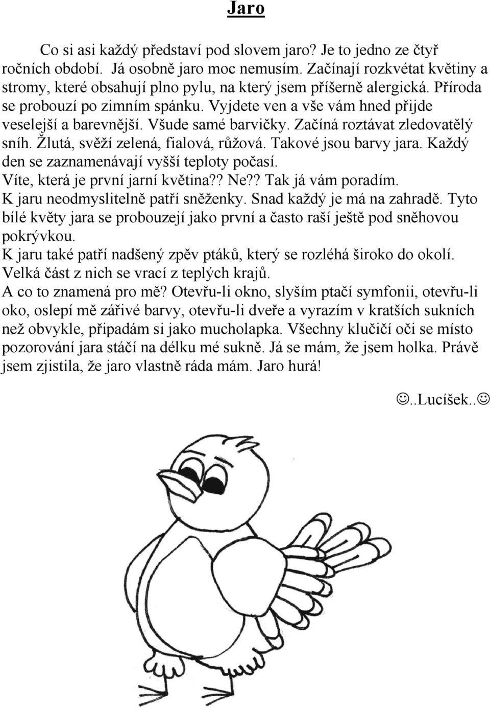 Všude samé barvičky. Začíná roztávat zledovatělý sníh. Žlutá, svěží zelená, fialová, růžová. Takové jsou barvy jara. Každý den se zaznamenávají vyšší teploty počasí.