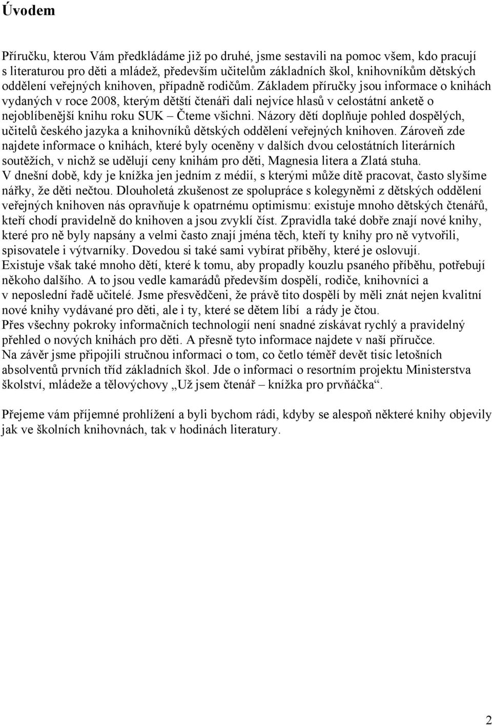 Základem příručky jsou informace o knihách vydaných v roce 2008, kterým dětští čtenáři dali nejvíce hlasů v celostátní anketě o nejoblíbenější knihu roku SUK Čteme všichni.