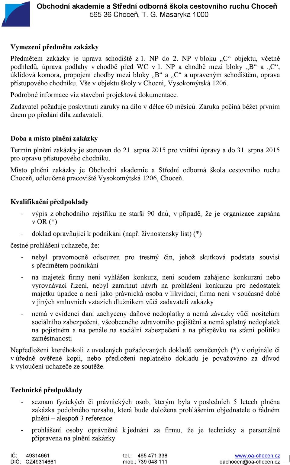 Podrobné informace viz stavební projektová dokumentace. Zadavatel požaduje poskytnutí záruky na dílo v délce 60 měsíců. Záruka počíná běžet prvním dnem po předání díla zadavateli.