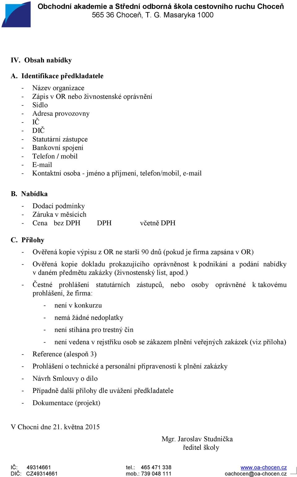 Kontaktní osoba - jméno a příjmení, telefon/mobil, e-mail B. Nabídka - Dodací podmínky - Záruka v měsících - Cena bez DPH DPH včetně DPH C.