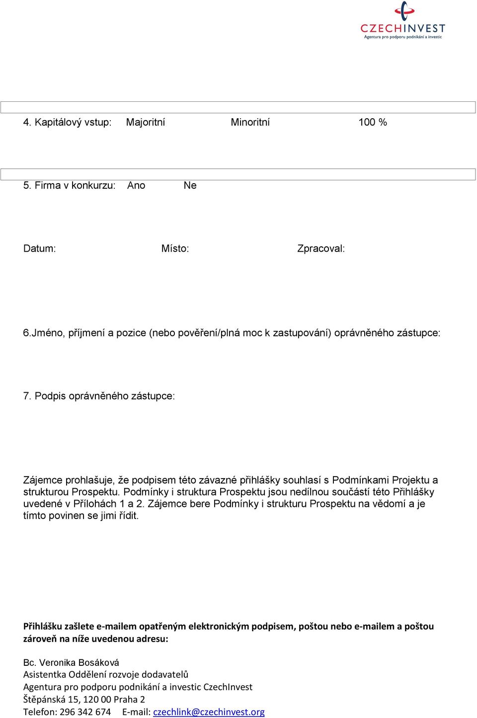 Podmínky i struktura Prospektu jsou nedílnou součástí této Přihlášky uvedené v Přílohách 1 a 2. Zájemce bere Podmínky i strukturu Prospektu na vědomí a je tímto povinen se jimi řídit.