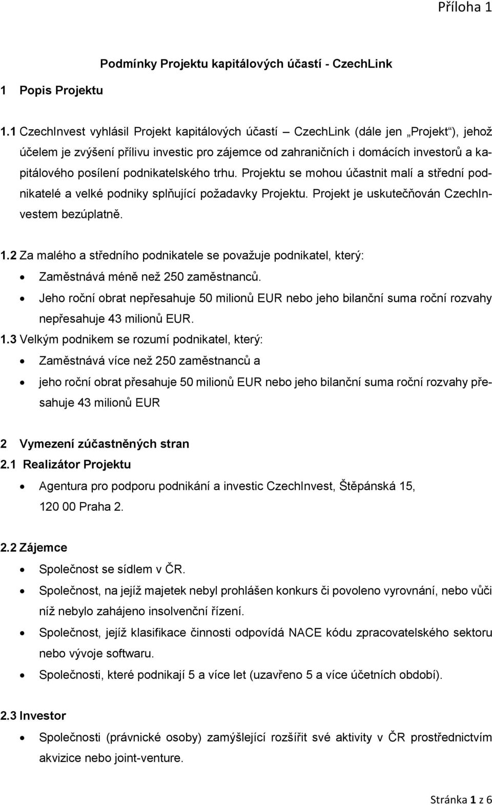 podnikatelského trhu. Projektu se mohou účastnit malí a střední podnikatelé a velké podniky splňující požadavky Projektu. Projekt je uskutečňován CzechInvestem bezúplatně. 1.