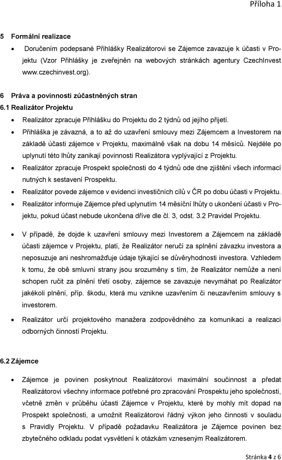 Přihláška je závazná, a to až do uzavření smlouvy mezi Zájemcem a Investorem na základě účasti zájemce v Projektu, maximálně však na dobu 14 měsíců.