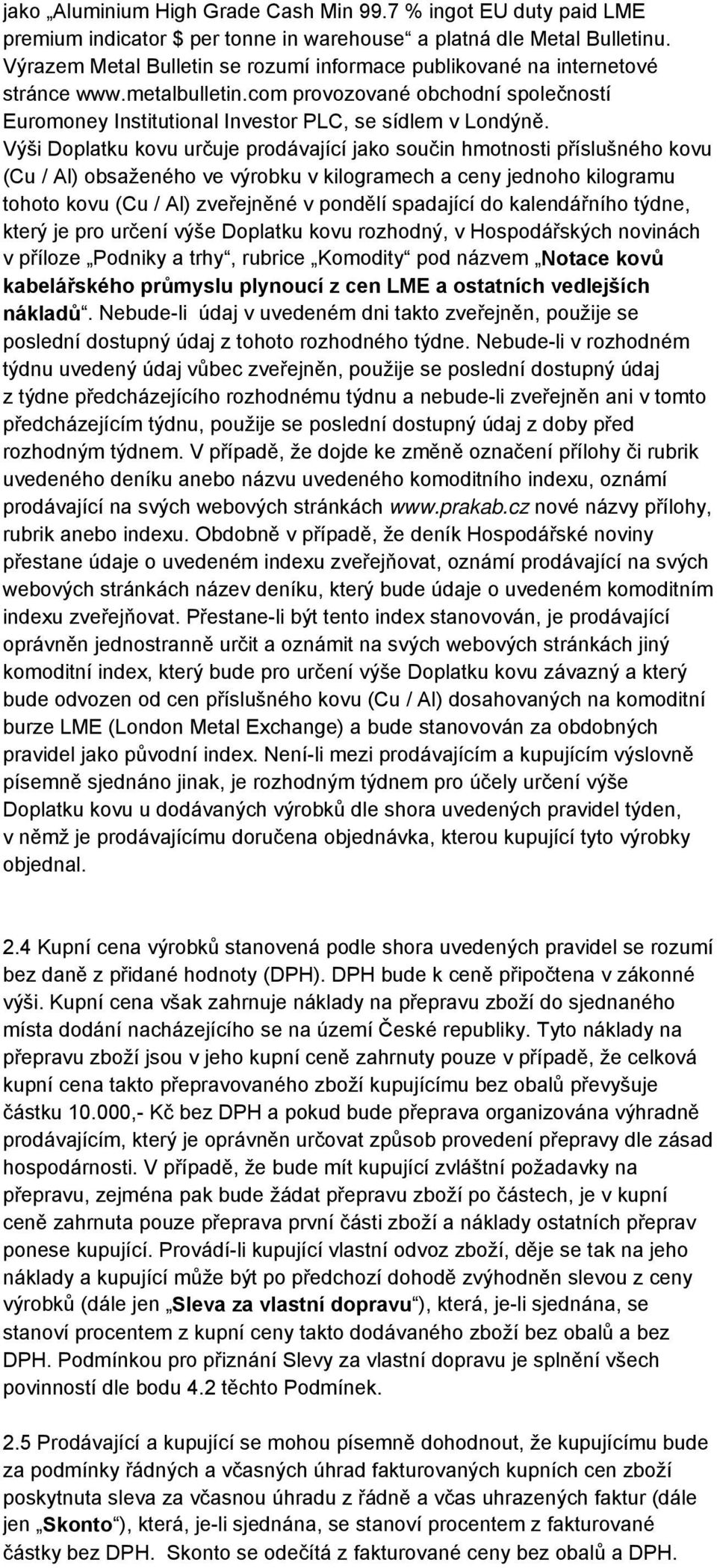 Výši Doplatku kovu určuje prodávající jako součin hmotnosti příslušného kovu (Cu / Al) obsaženého ve výrobku v kilogramech a ceny jednoho kilogramu tohoto kovu (Cu / Al) zveřejněné v pondělí