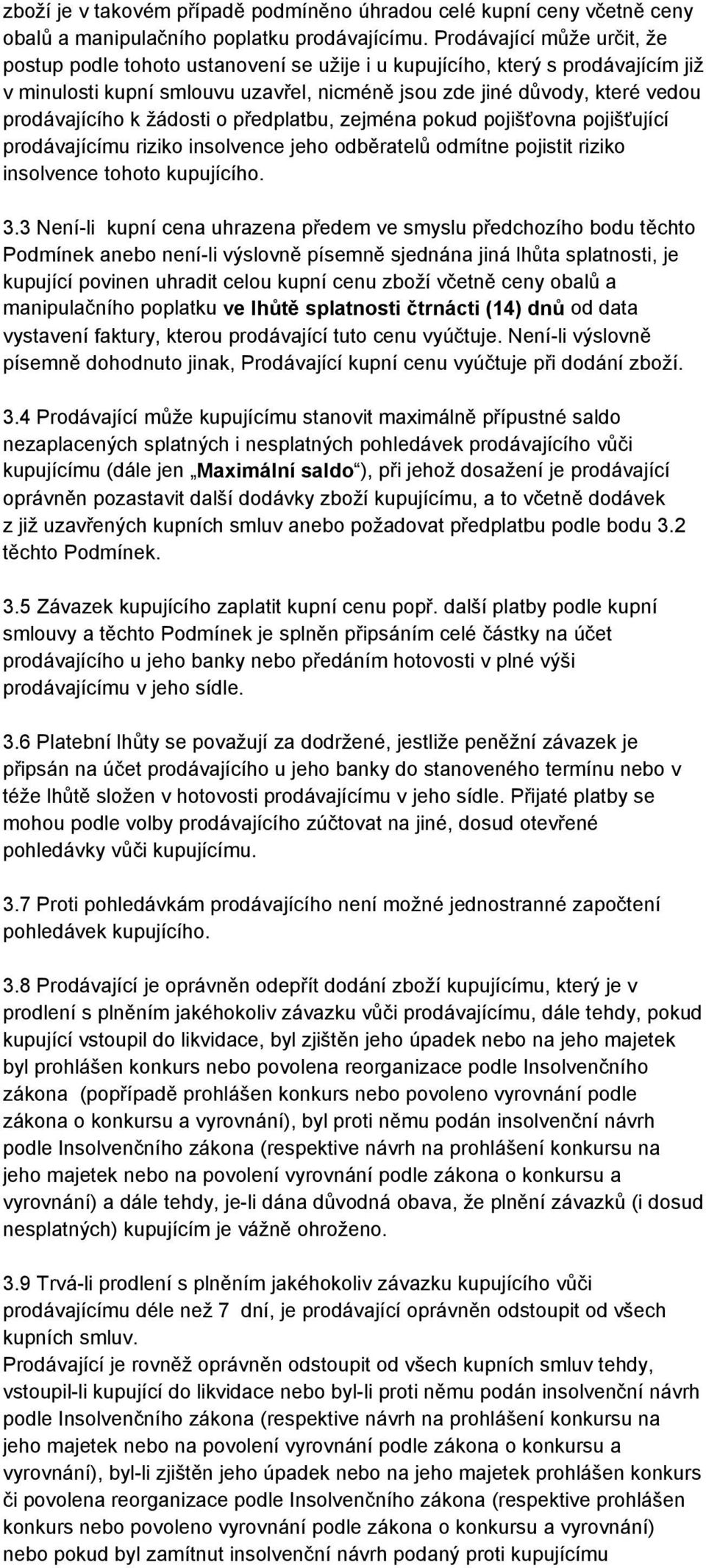 k žádosti o předplatbu, zejména pokud pojišťovna pojišťující prodávajícímu riziko insolvence jeho odběratelů odmítne pojistit riziko insolvence tohoto kupujícího. 3.