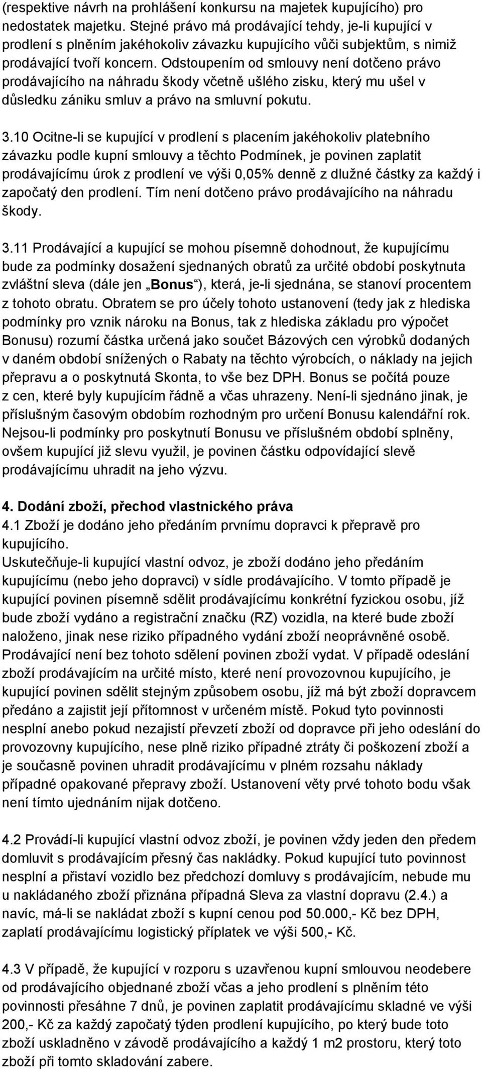 Odstoupením od smlouvy není dotčeno právo prodávajícího na náhradu škody včetně ušlého zisku, který mu ušel v důsledku zániku smluv a právo na smluvní pokutu. 3.