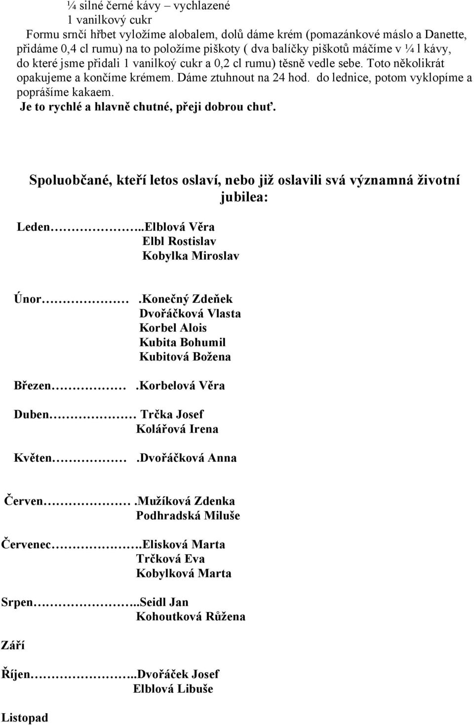 do lednice, potom vyklopíme a poprášíme kakaem. Je to rychlé a hlavně chutné, přeji dobrou chuť. Spoluobčané, kteří letos oslaví, nebo již oslavili svá významná životní jubilea: Leden.