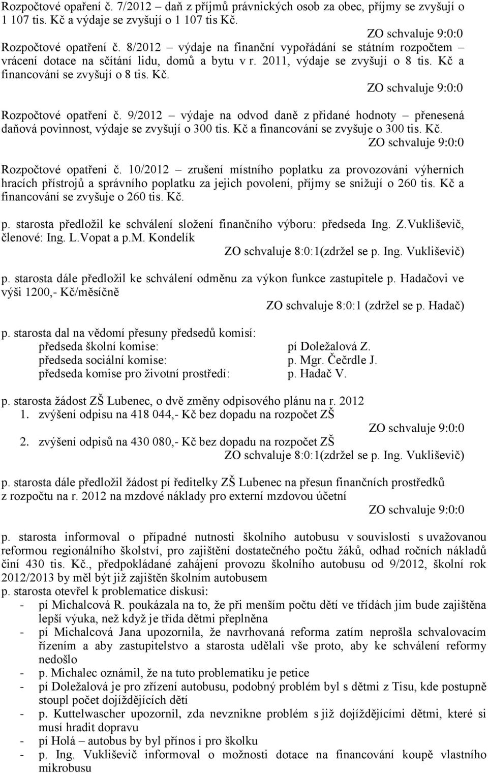 9/2012 výdaje na odvod daně z přidané hodnoty přenesená daňová povinnost, výdaje se zvyšují o 300 tis. Kč a financování se zvyšuje o 300 tis. Kč. Rozpočtové opatření č.