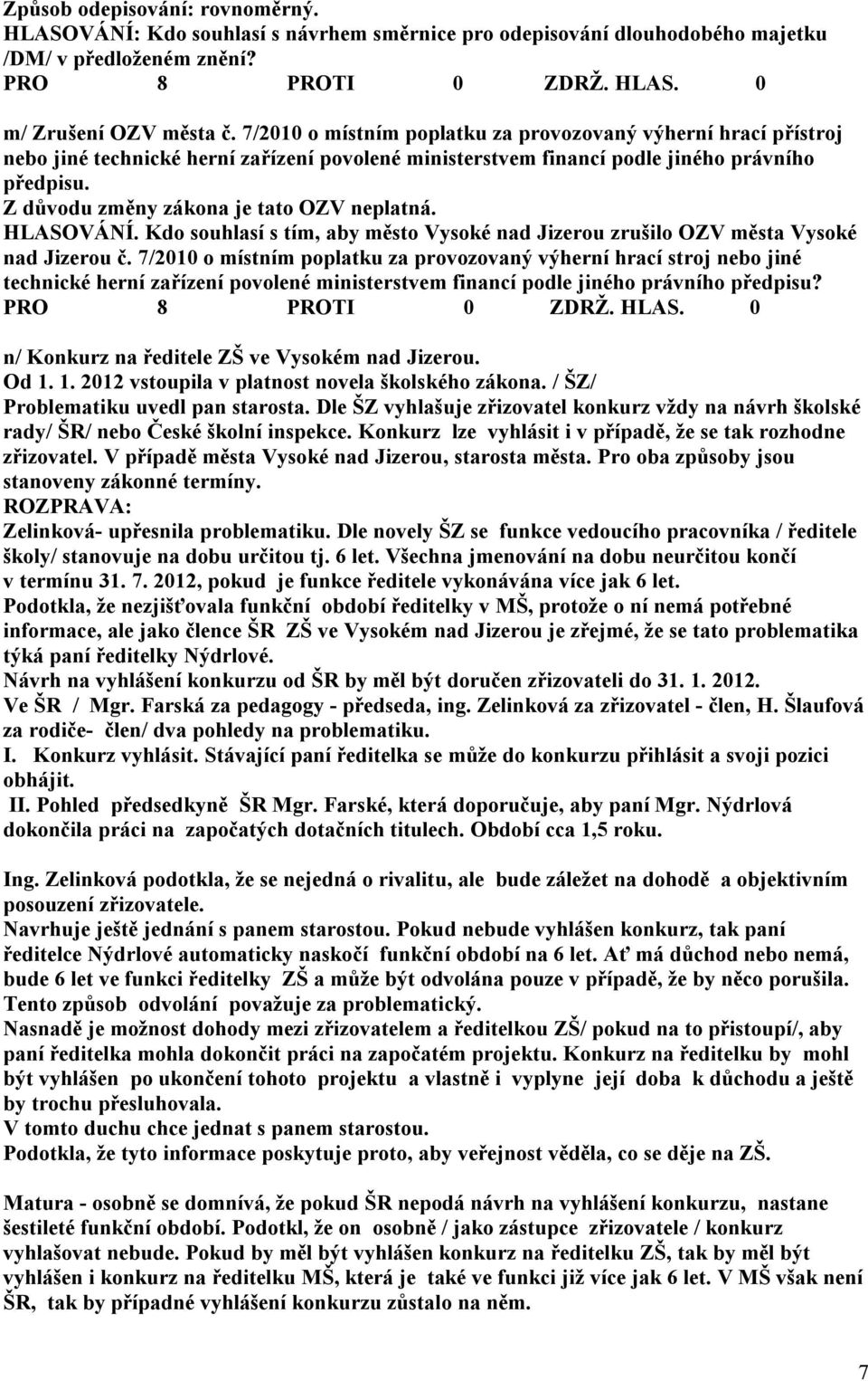 Z důvodu změny zákona je tato OZV neplatná. HLASOVÁNÍ. Kdo souhlasí s tím, aby město Vysoké nad Jizerou zrušilo OZV města Vysoké nad Jizerou č.