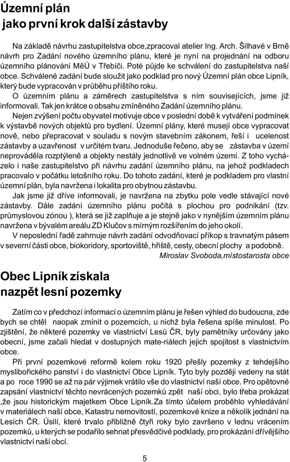 Schválené zadání bude sloužit jako podklad pro nový Územní plán obce Lipník, který bude vypracován v průběhu příštího roku.