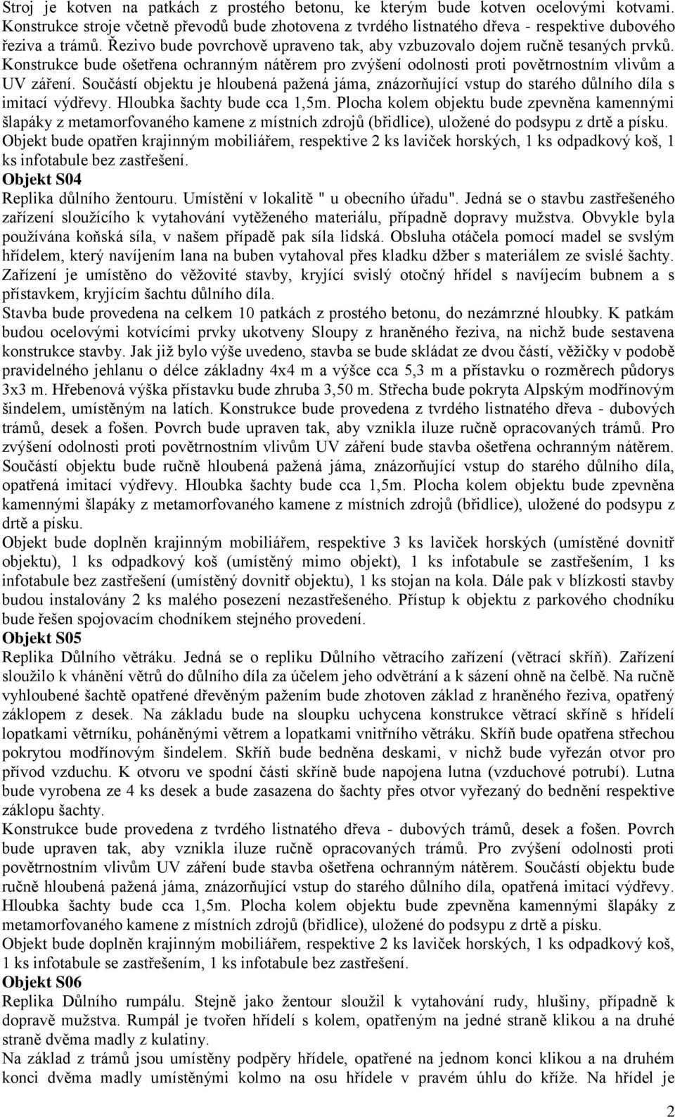 Součástí objektu je hloubená pažená jáma, znázorňující vstup do starého důlního díla s imitací výdřevy. Hloubka šachty bude cca 1,5m.