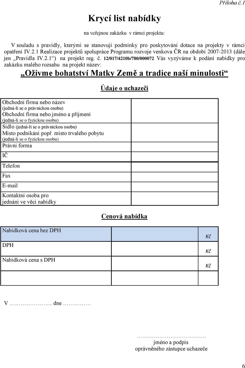 12/017/4210b/780/000072 Vás vyzýváme k podání nabídky pro zakázku malého rozsahu na projekt název: Obchodní firma nebo název (jedná-li se o právnickou osobu) Obchodní firma nebo jméno a příjmení