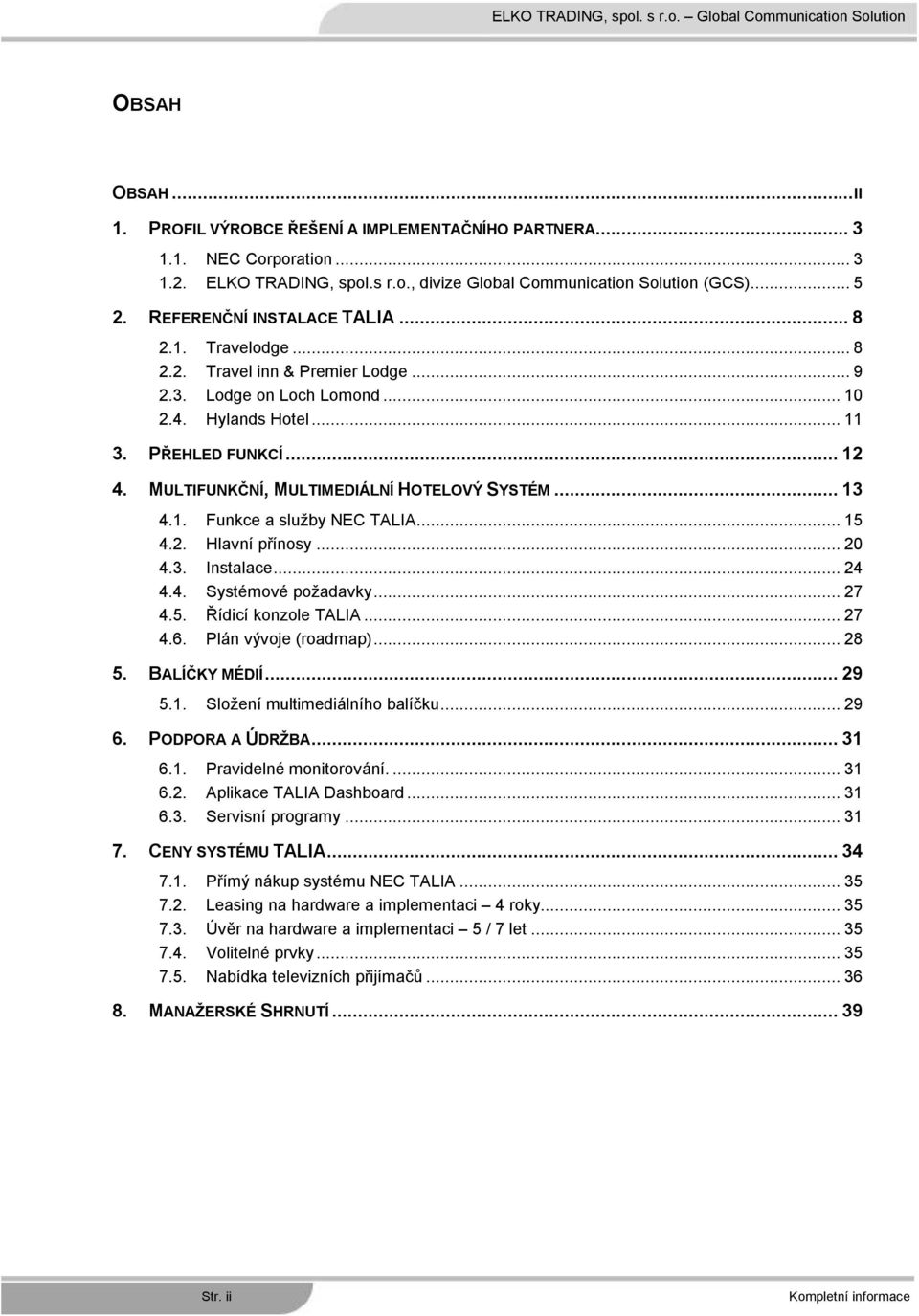 MULTIFUNKČNÍ, MULTIMEDIÁLNÍ HOTELOVÝ SYSTÉM...13 4.1. Funkce a služby NEC TALIA...15 4.2. Hlavní přínosy...20 4.3. Instalace...24 4.4. Systémové požadavky...27 4.5. Řídicí konzole TALIA...27 4.6.