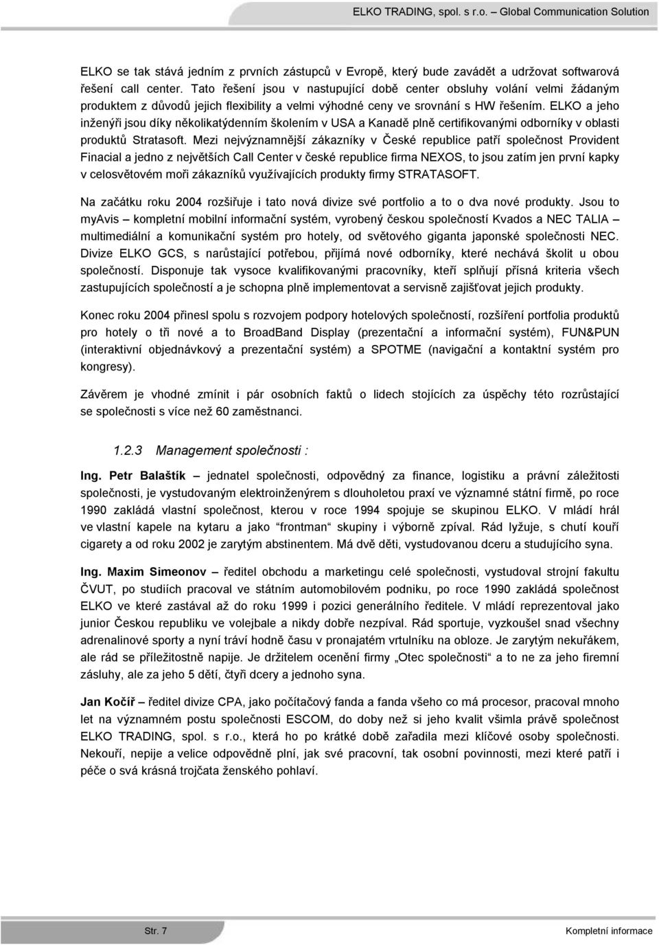 ELKO a jeho inženýři jsou díky několikatýdenním školením v USA a Kanadě plně certifikovanými odborníky v oblasti produktů Stratasoft.