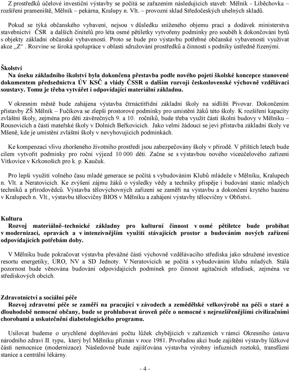 Pokud se týká občanského vybavení, nejsou v důsledku sníţeného objemu prací a dodávek ministerstva stavebnictví ČSR a dalších činitelů pro léta osmé pětiletky vytvořeny podmínky pro souběh k