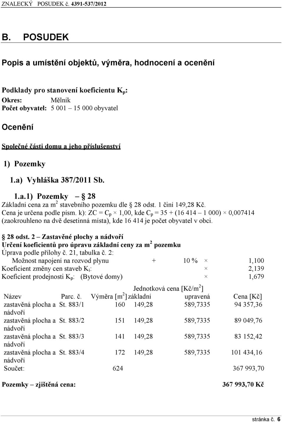 k): ZC = C p 1,00, kde C p = 35 + (16 414 1 000) 0,007414 (zaokrouhleno na dvě desetinná místa), kde 16 414 je počet obyvatel v obci. 28 odst.