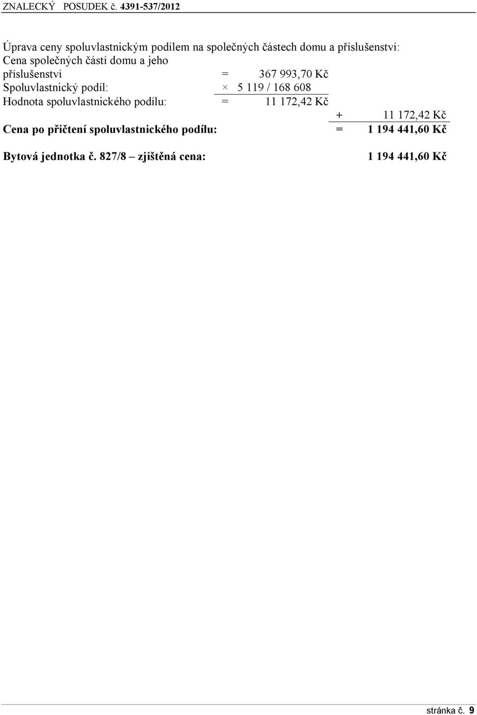 608 Hodnota spoluvlastnického podílu: = 11 172,42 Kč + 11 172,42 Kč Cena po přičtení