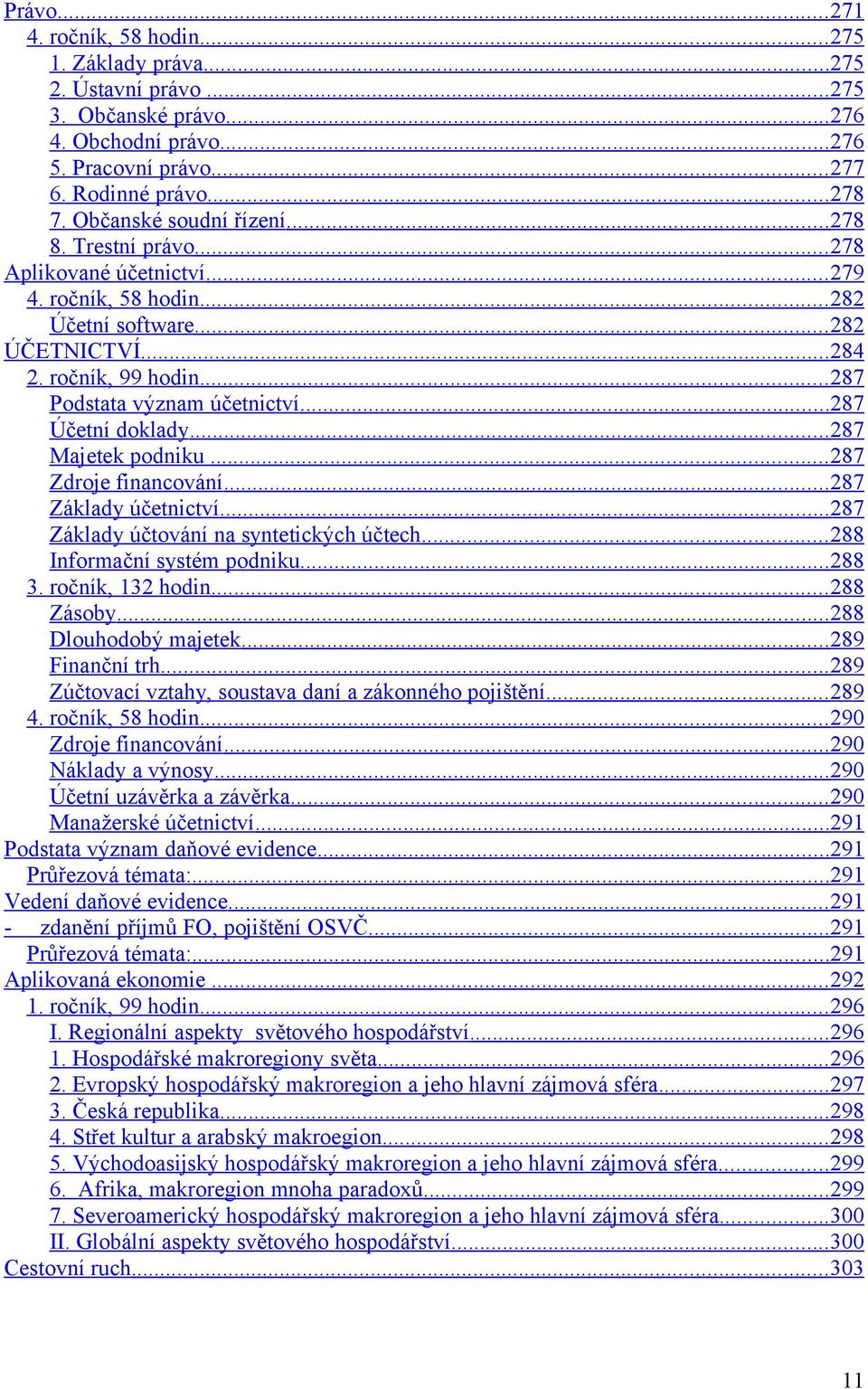 .. 287 Podstata význam účetnictví... 287 Účetní doklady... 287 Majetek podniku... 287 Zdroje financování... 287 Základy účetnictví... 287 Základy účtování na syntetických účtech.