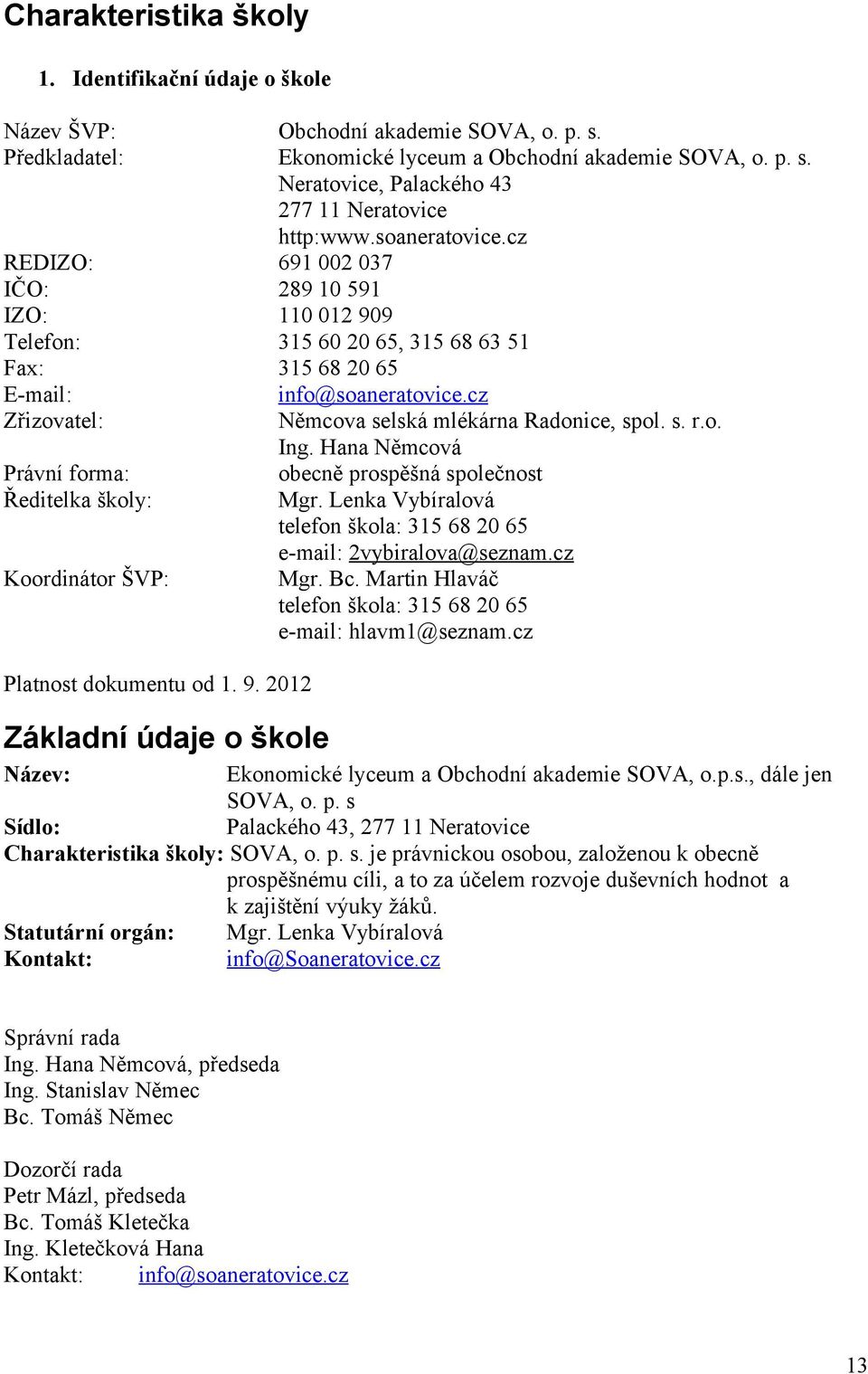 cz Zřizovatel: Němcova selská mlékárna Radonice, spol. s. r.o. Ing. Hana Němcová Právní forma: Ředitelka školy: Koordinátor ŠVP: Platnost dokumentu od 1. 9.