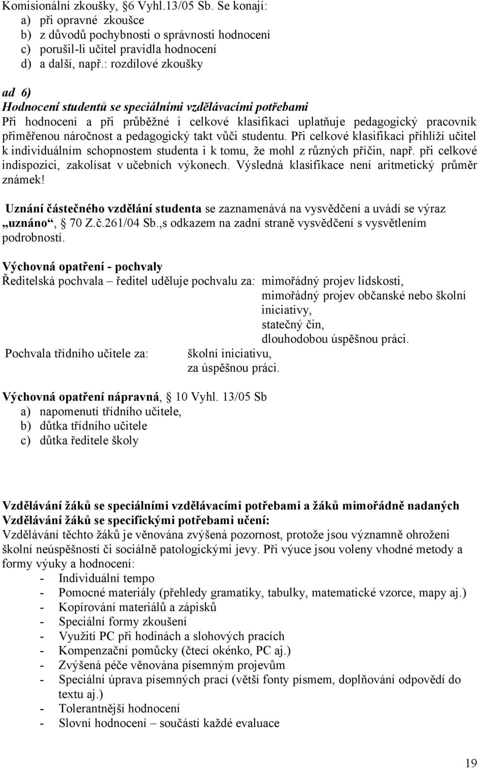 pedagogický takt vůči studentu. Při celkové klasifikaci přihlíží učitel k individuálním schopnostem studenta i k tomu, že mohl z různých příčin, např.