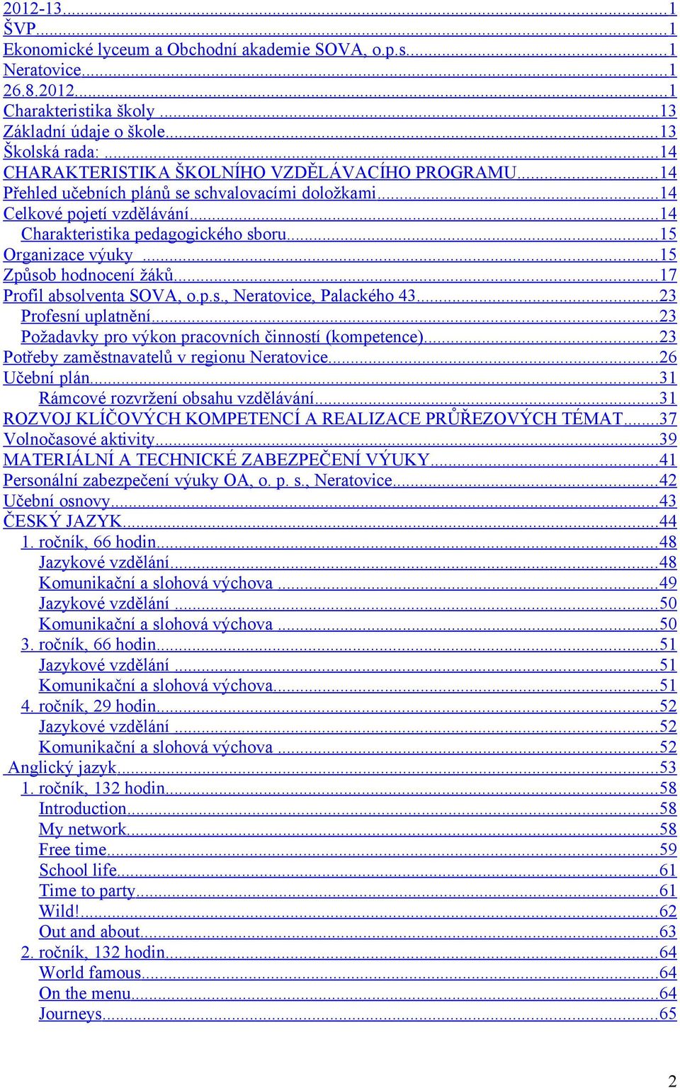 .. 15 Organizace výuky... 15 Způsob hodnocení žáků... 17 Profil absolventa SOVA, o.p.s., Neratovice, Palackého 43... 23 Profesní uplatnění... 23 Požadavky pro výkon pracovních činností (kompetence).