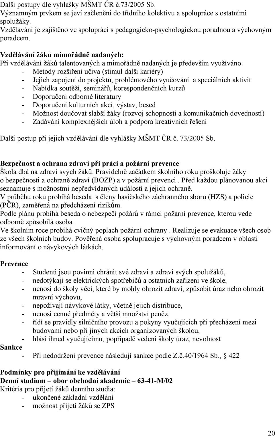 Vzdělávání žáků mimořádně nadaných: Při vzdělávání žáků talentovaných a mimořádně nadaných je především využíváno: - Metody rozšíření učiva (stimul další kariéry) - Jejich zapojení do projektů,