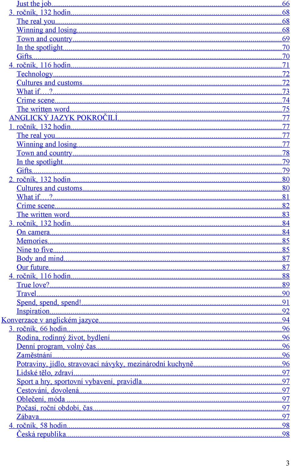 .. 77 Town and country... 78 In the spotlight... 79 Gifts... 79 2. ročník, 132 hodin... 80 Cultures and customs... 80 What if.?... 81 Crime scene... 82 The written word... 83 3. ročník, 132 hodin... 84 On camera.