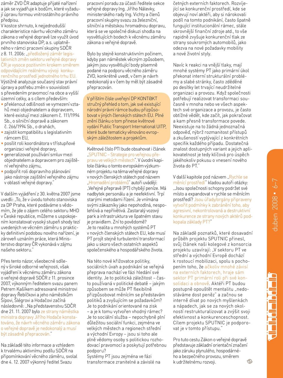 2006: předložený záměr legislativních změn sektoru veřejné dopravy ČR je vysoce pozitivním krokem směrem odpovídajícím reálnému vývoji konkurenčního prostředí jednotného trhu EU.