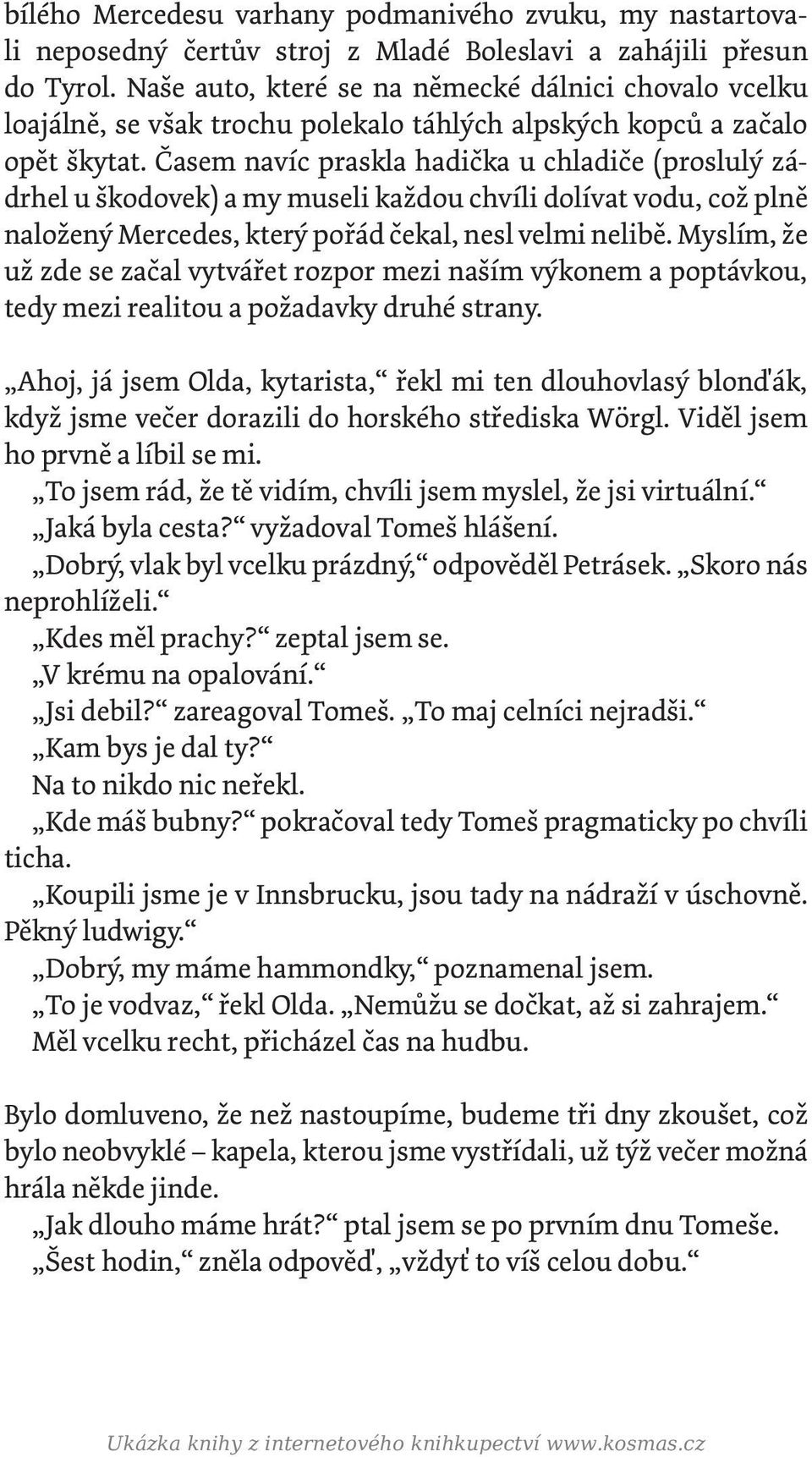 Časem navíc praskla hadička u chladiče (proslulý zádrhel u škodovek) a my museli každou chvíli dolívat vodu, což plně naložený Mercedes, který pořád čekal, nesl velmi nelibě.