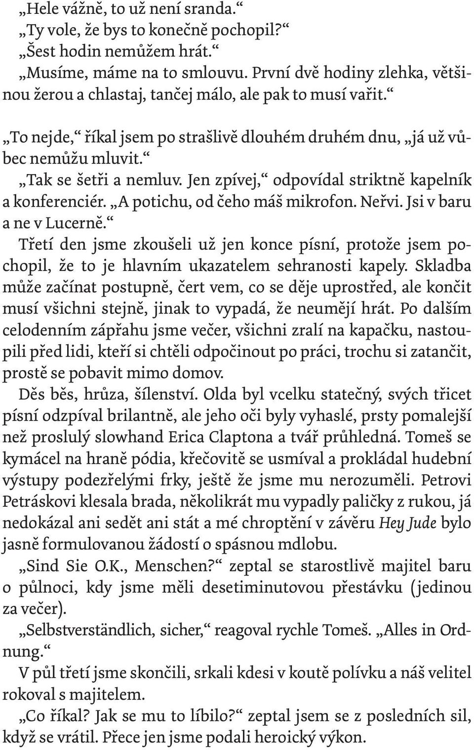 To nejde, říkal jsem po strašlivě dlouhém druhém dnu, já už vůbec nemůžu mluvit. Tak se šetři a nemluv. Jen zpívej, odpovídal striktně kapelník a konferenciér. A potichu, od čeho máš mikrofon. Neřvi.