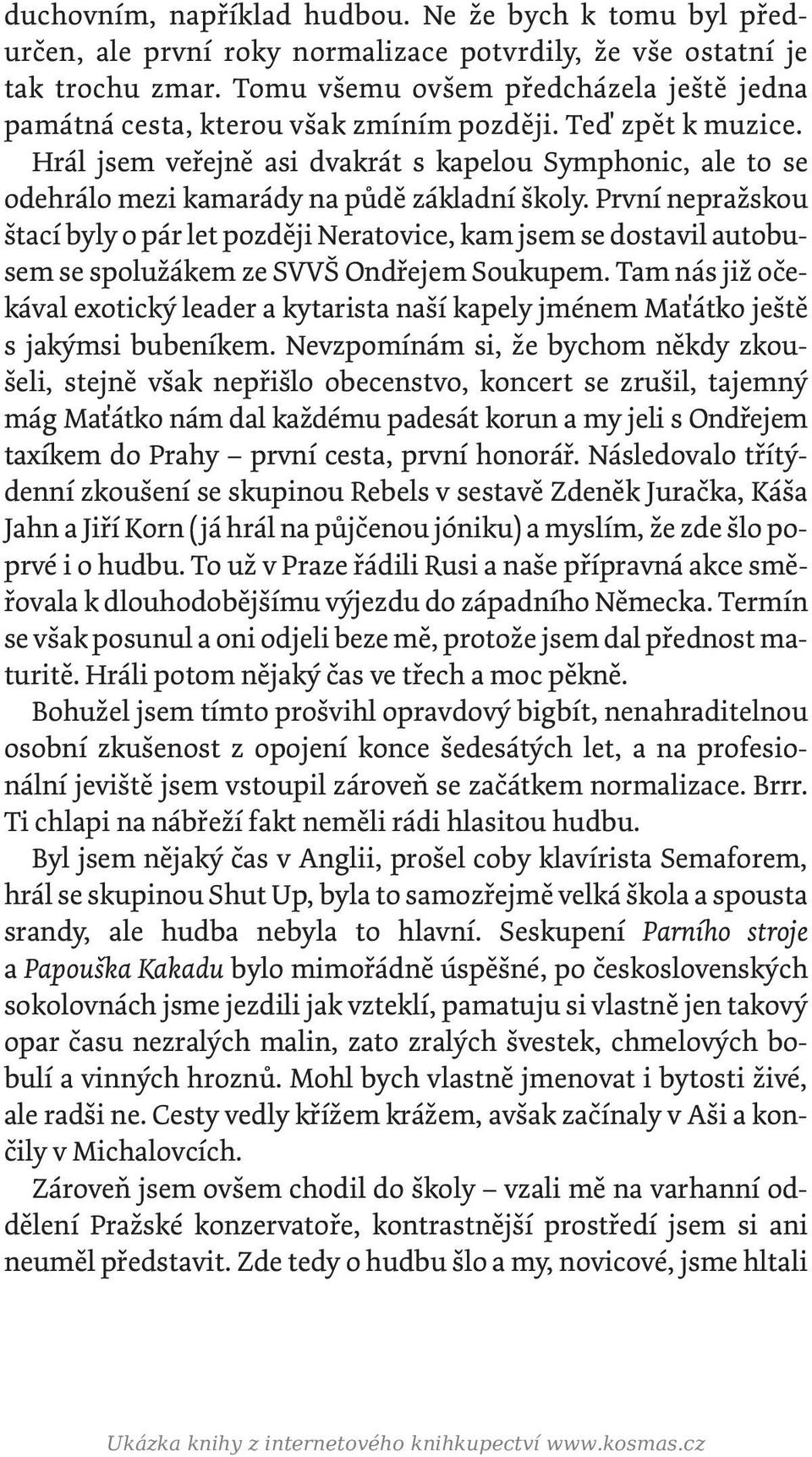 Hrál jsem veřejně asi dvakrát s kapelou Symphonic, ale to se odehrálo mezi kamarády na půdě základní školy.