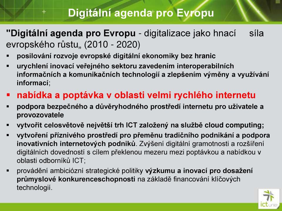 a důvěryhodného prost edí internetu pro uživatele a provozovatele vytvo it celosvětově největší trh ICT založený na službě cloud computing; vytvo ení p íznivého prost edí pro p eměnu tradičního