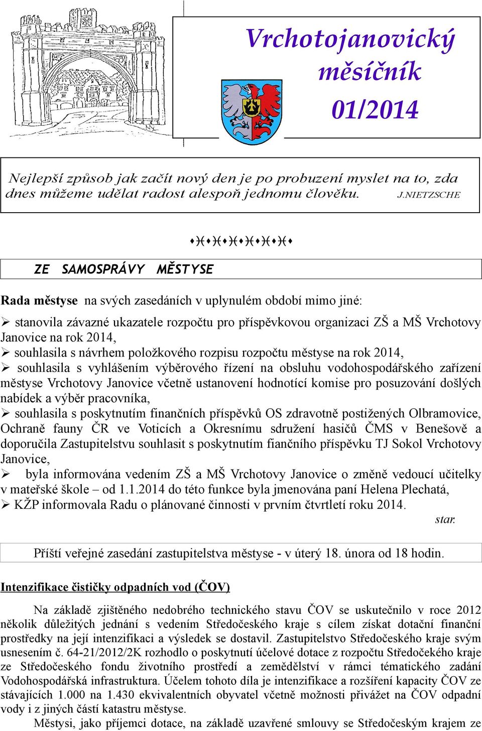 Janovice na rok 2014, souhlasila s návrhem položkového rozpisu rozpočtu městyse na rok 2014, souhlasila s vyhlášením výběrového řízení na obsluhu vodohospodářského zařízení městyse Vrchotovy Janovice