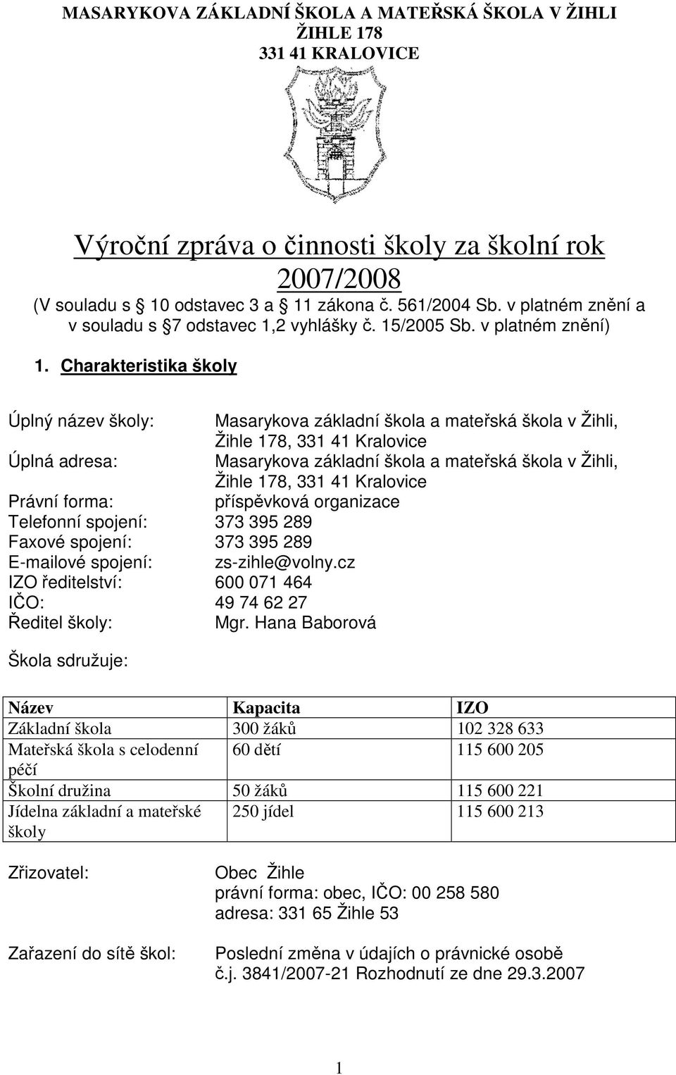 Charakteristika školy Úplný název školy: Masarykova základní škola a mateřská škola v Žihli, Žihle 178, 331 41 Kralovice Úplná adresa: Masarykova základní škola a mateřská škola v Žihli, Žihle 178,