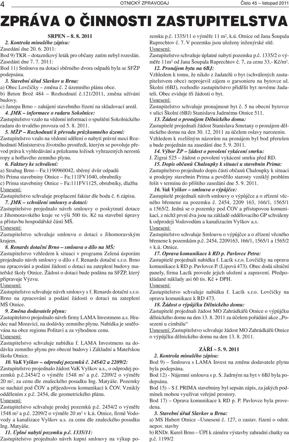 Stavební úřad Slavkov u Brna: a) Obec Lovčičky změna č. 2 územního plánu obce. b) Beton Brož 484 Rozhodnutí č.121/2011, změna užívání budovy.