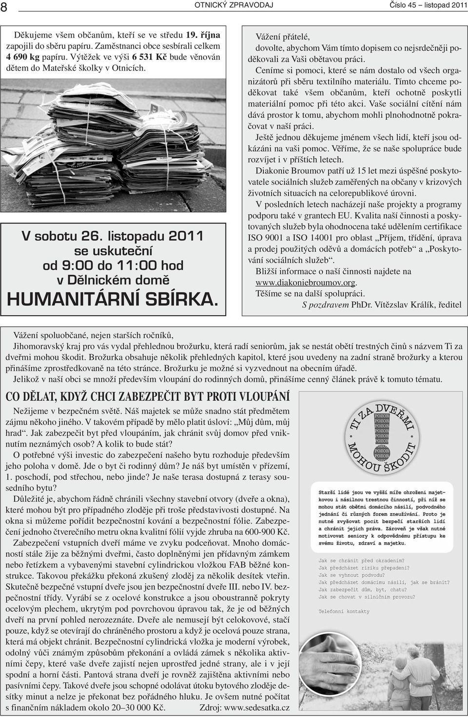 Vážení přátelé, dovolte, abychom Vám tímto dopisem co nejsrdečněji poděkovali za Vaši obětavou práci. Ceníme si pomoci, které se nám dostalo od všech organizátorů při sběru textilního materiálu.