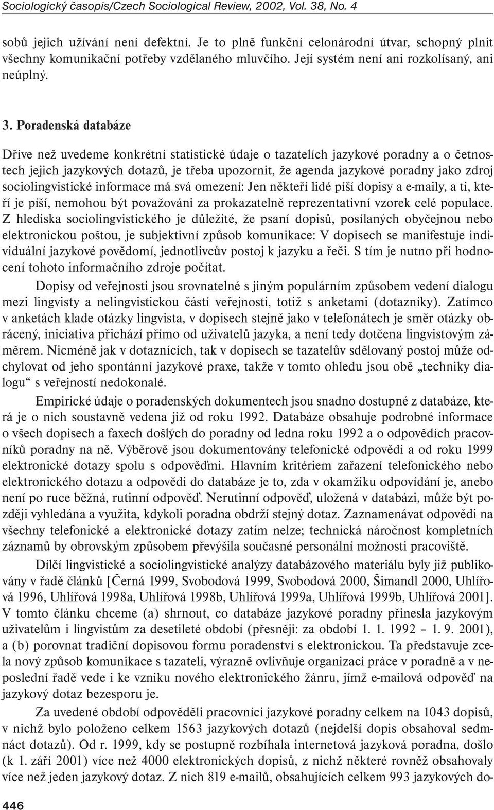 Poradenská databáze Dříve než uvedeme konkrétní statistické údaje o tazatelích jazykové poradny a o četnostech jejich jazykových dotazů, je třeba upozornit, že agenda jazykové poradny jako zdroj