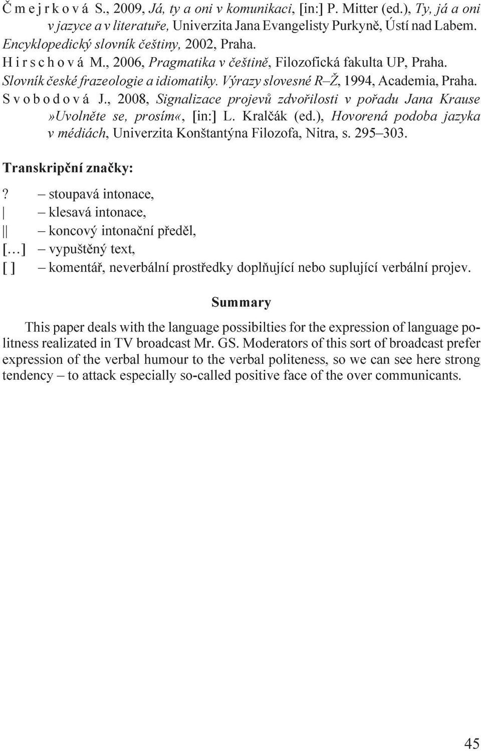 , 2008, Signalizace projevù zdvoøilosti v poøadu Jana Krause»Uvolnìte se, prosím«, [in:] L. Kralèák (ed.), Hovorená podoba jazyka v médiách, Univerzita Konštantýna Filozofa, Nitra, s. 295 303.